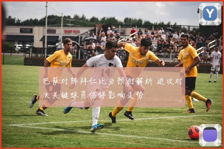 巴萨对阵拜仁比分预测解析 进攻对决关键球员伤停影响走势