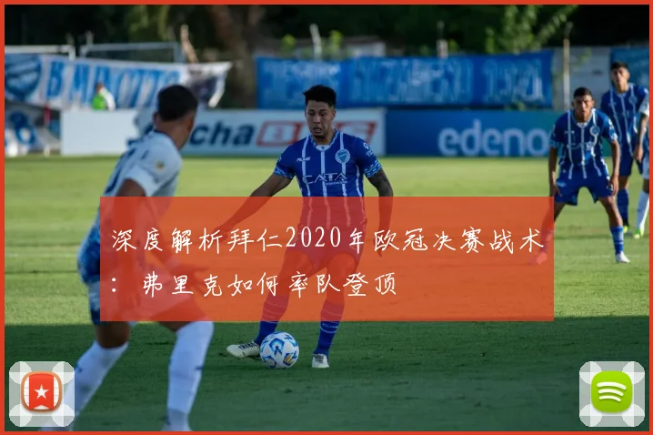 深度解析拜仁2020年欧冠决赛战术：弗里克如何率队登顶