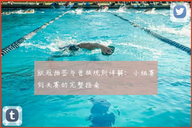 欧冠抽签与晋级规则详解：小组赛到决赛的完整指南